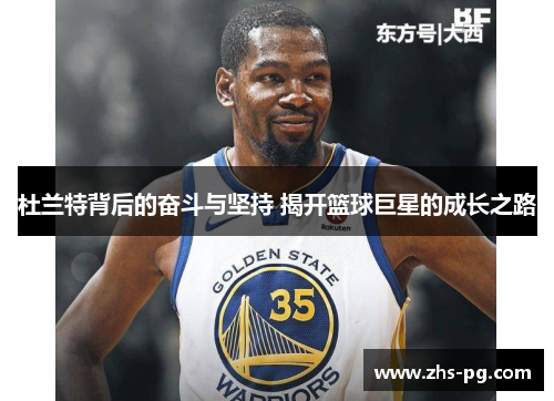 杜兰特背后的奋斗与坚持 揭开篮球巨星的成长之路 杜兰特背后的奋斗与坚持 揭开篮球巨星的成长之路