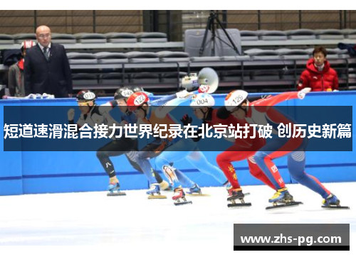 短道速滑混合接力世界纪录在北京站打破 创历史新篇 短道速滑混合接力世界纪录在北京站打破 创历史新篇