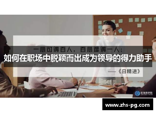 如何在职场中脱颖而出成为领导的得力助手 如何在职场中脱颖而出成为领导的得力助手