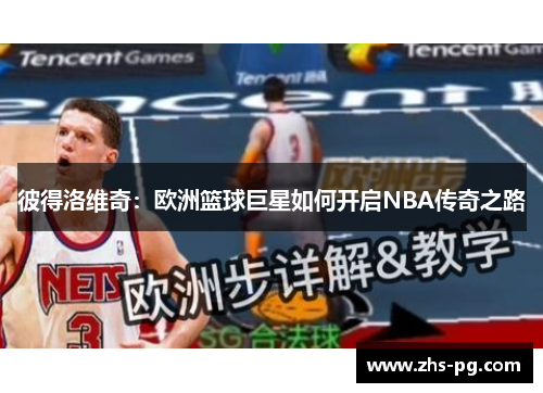 彼得洛维奇:欧洲篮球巨星如何开启NBA传奇之路 彼得洛维奇:欧洲篮球巨星如何开启NBA传奇之路