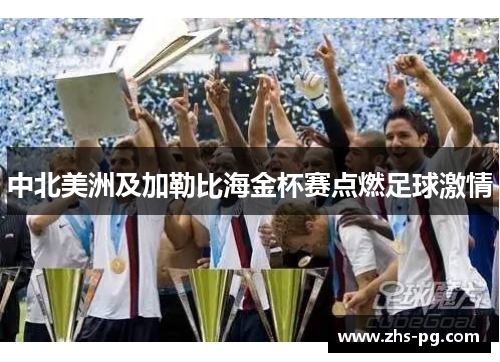 中北美洲及加勒比海金杯赛点燃足球激情 中北美洲及加勒比海金杯赛点燃足球激情