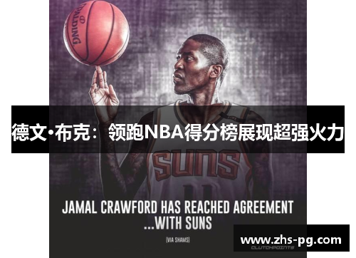 德文·布克:领跑NBA得分榜展现超强火力 德文·布克:领跑NBA得分榜展现超强火力
