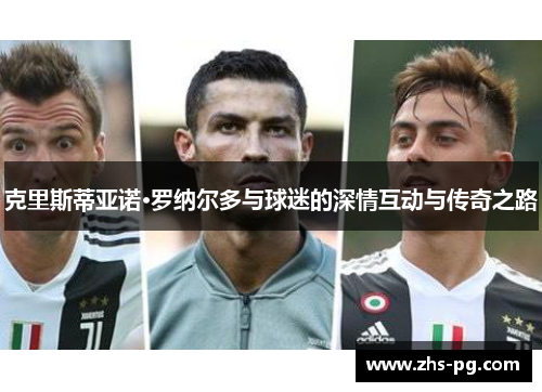 克里斯蒂亚诺·罗纳尔多与球迷的深情互动与传奇之路 克里斯蒂亚诺·罗纳尔多与球迷的深情互动与传奇之路