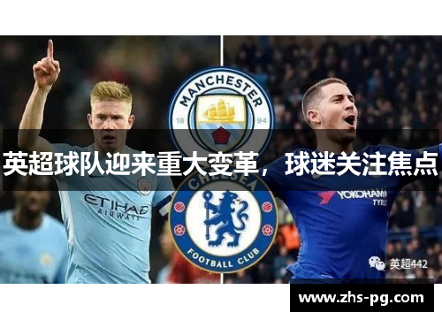英超球队迎来重大变革,球迷关注焦点 英超球队迎来重大变革,球迷关注焦点