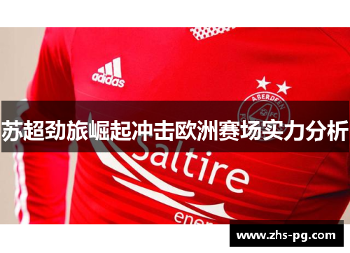 苏超劲旅崛起冲击欧洲赛场实力分析 苏超劲旅崛起冲击欧洲赛场实力分析