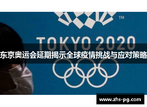 东京奥运会延期揭示全球疫情挑战与应对策略 东京奥运会延期揭示全球疫情挑战与应对策略